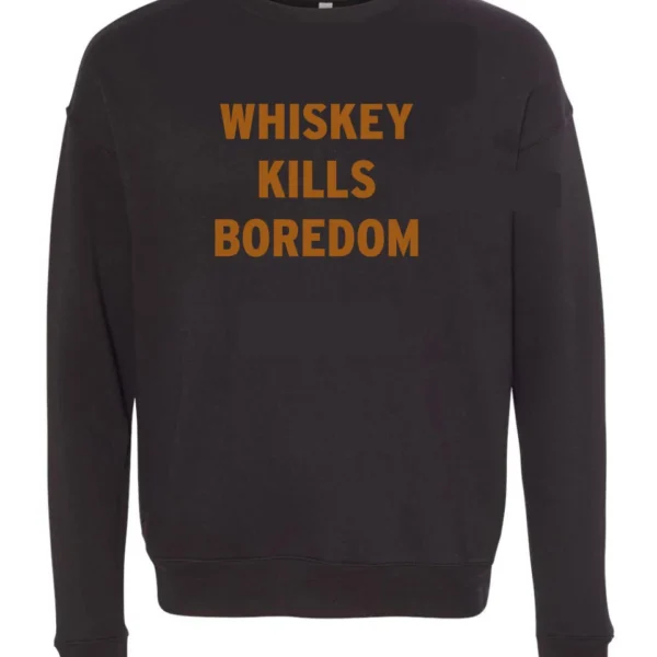 The Whiskey Kills Boredom Sweatshirt